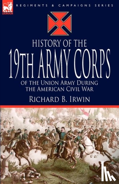 Irwin, Richard B - History of the 19th Army Corps of the Union Army During the American Civil War
