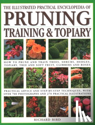 Bird, Richard - The Pruning, Training & Topiary, Illustrated Practical Encyclopedia of