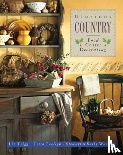 Trigg Liz & Walton Sally & Stewart Walton - Glorious Country: Food, Crafts, Decorating