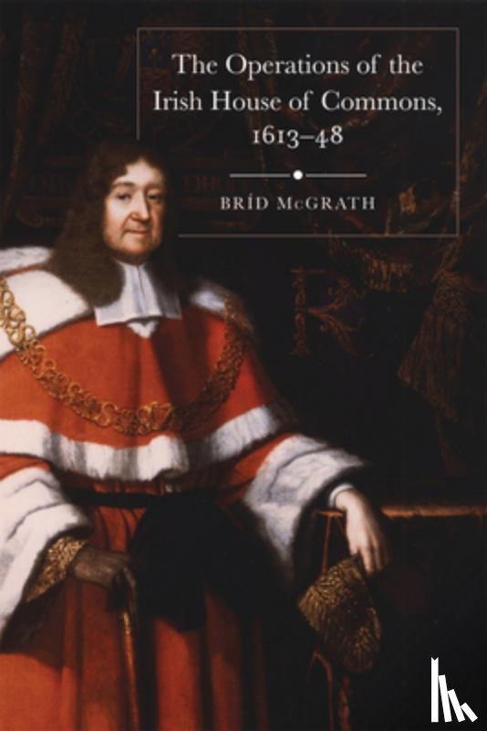 McGrath, Brid - The operations of the Irish House of Commons, 1613-48