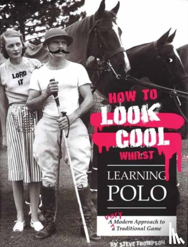 Thompson, Steve - How to Look Cool Whilst Learning Polo: A Very Modern Approach to a Traditional Game