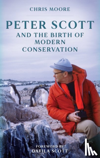 Moore, Chris - Peter Scott and the Birth of Modern Conservation
