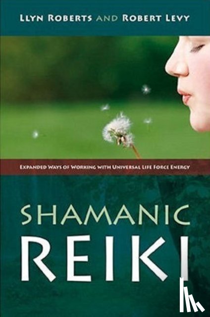 Roberts, Llyn, Levy, Robert - Shamanic Reiki – Expanded Ways of Working with Universal Life Force Energy