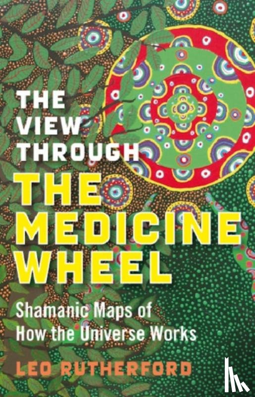 Rutherford, Leo - View Through The Medicine Wheel, The – Shamanic Maps of How the Universe Works