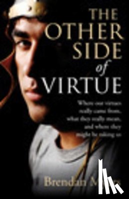 Myers, Brendan - The Other Side of Virtue: Where Our Virtues Come From, What They Really Mean, and Where They Might Be Taking Us
