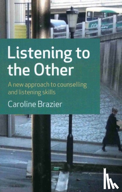 Brazier, Caroline - Listening to the Other - A new approach to counselling and listening skills