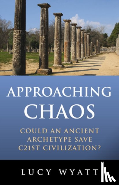 Wyatt, Lucy - Approaching Chaos - Could an ancient archetype save C21st civilization?