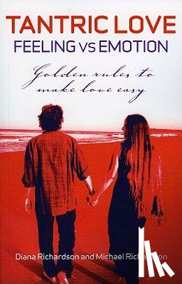 Richardson, Diana, Richardson, Michael - Tantric Love: Feeling vs Emotion – Golden Rules To Make Love Easy