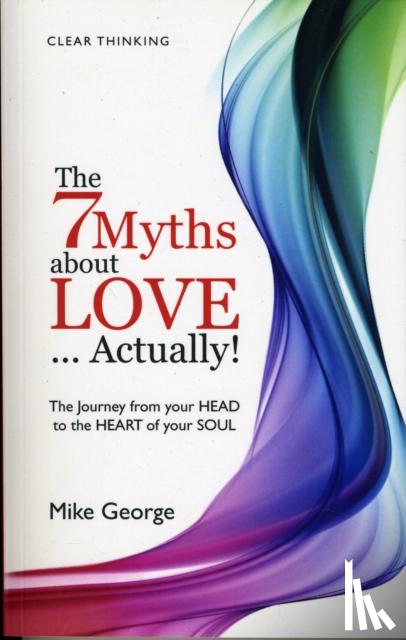 George, Mike - 7 Myths about Love...Actually! The – The Journey from your HEAD to the HEART of your SOUL