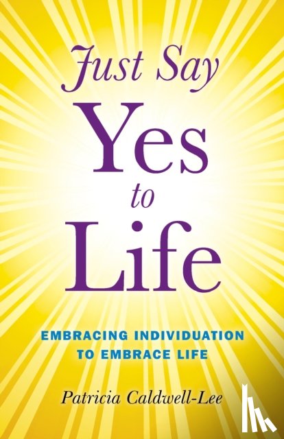 Caldwell, Trisha - Just Say Yes to Life - Embracing individuation to embrace life