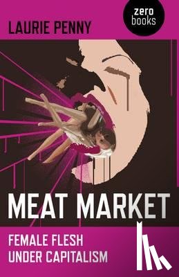 Penny, Laurie - Meat Market – Female flesh under capitalism