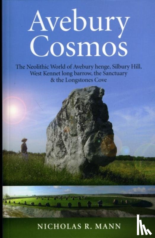 Mann, Nicholas - Avebury Cosmos – The Neolithic World of Avebury henge, Silbury Hill, West Kennet long barrow, the Sanctuary & the Longstones Cove