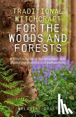 Draco, Melusine - Traditional Witchcraft for the Woods and Forests – A Witch`s Guide to the woodland with guided meditations and pathworking