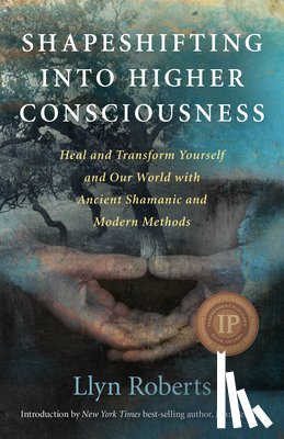 Roberts, Llyn - Shapeshifting into Higher Consciousness – Heal and Transform Yourself and Our World With Ancient Shamanic and Modern Methods