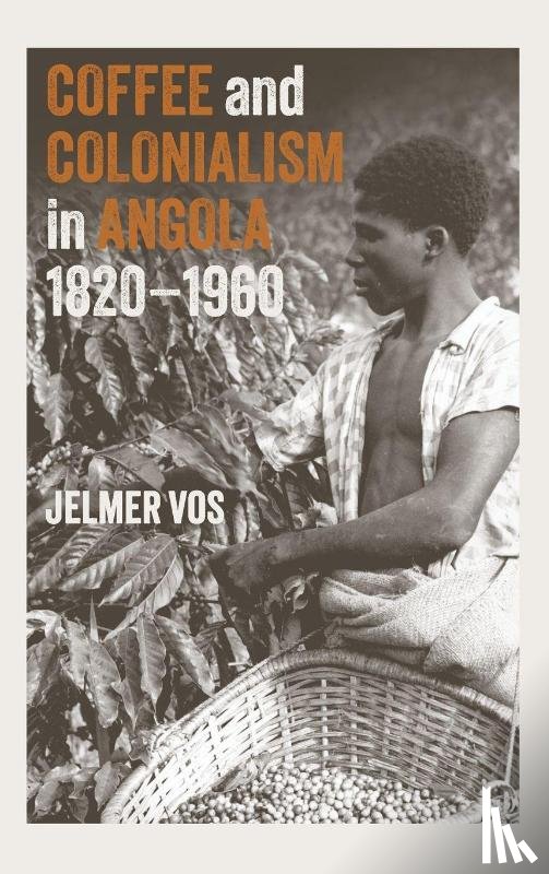 Vos, Jelmer (Contributor) - Coffee and Colonialism in Angola, 1820-1960