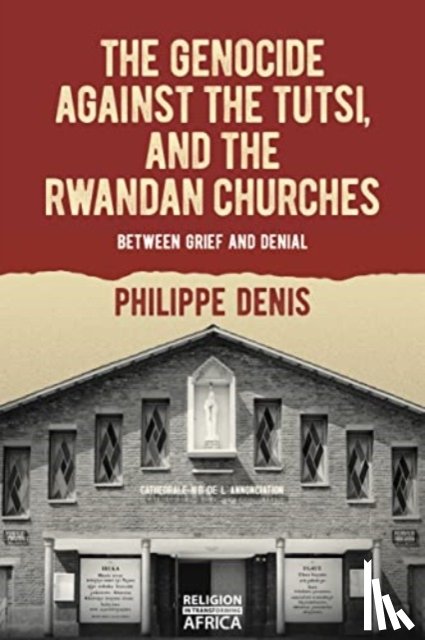 Denis, Philippe - The Genocide against the Tutsi, and the Rwandan Churches