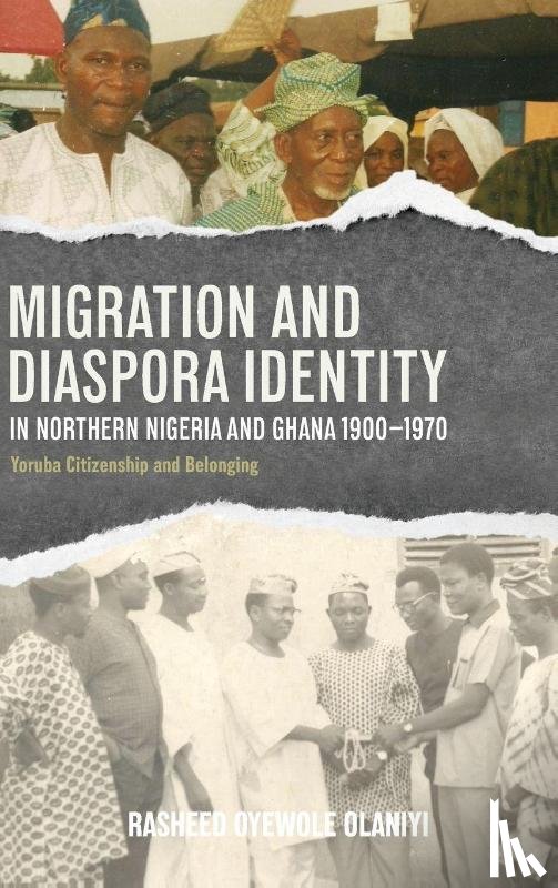 Olaniyi, Professor Rasheed Oyewole - Migration and Diaspora Identity in Northern Nigeria and Ghana, 1900–1970
