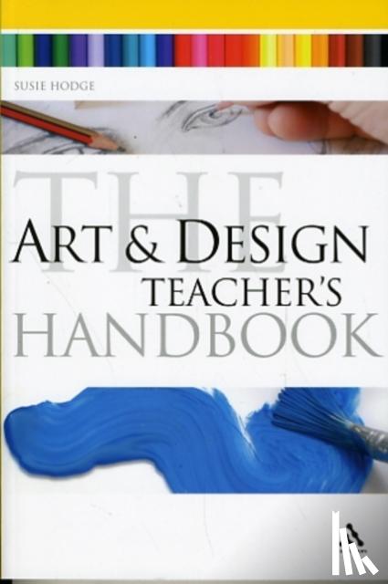 Hodge, Susie - The Art and Design Teacher's Handbook