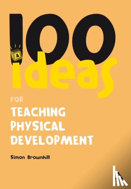 Brownhill, Dr Simon - 100 Ideas for Teaching Physical Development