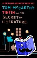 McCarthy, Tom - Tintin And The Secret Of Literature
