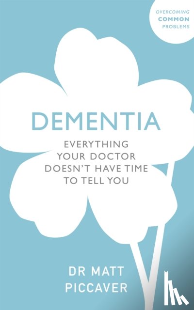 Piccaver, Matt - Everything Your GP Doesn't Have Time To Tell You About Alzheimer's