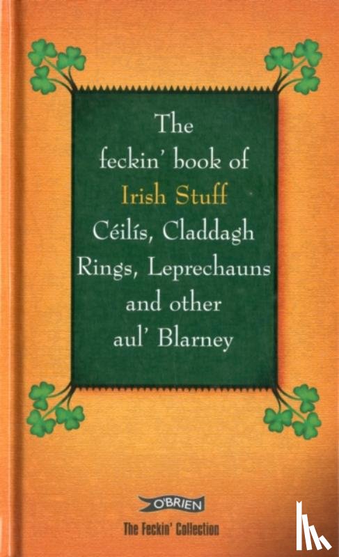 Murphy, Colin, O'Dea, Donal - The Feckin' Book of Irish Stuff: Ceilis, Claddagh rings, Leprechauns & Other Aul' Blarney