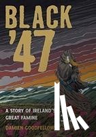 Goodfellow, Damien - Black '47: A Story of Ireland's Great Famine