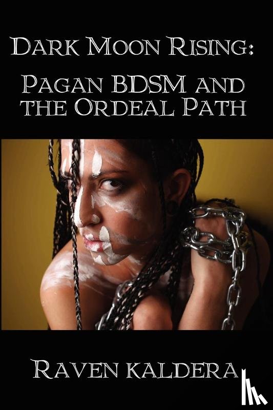 Kaldera, Raven - Dark Moon Rising: Pagan BDSM & the Ordeal Path