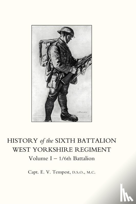 Capt. E.V. Tempest, D.S.O. - HISTORY OF THE SIXTH BATTALION WEST YORKSHIRE REGIMENT. VOL 1 - 1/6th BATTALION