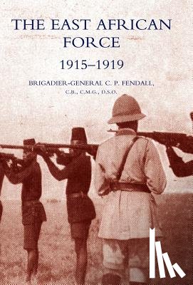 Fendall, C.P. - The East African Force 1915-1919
