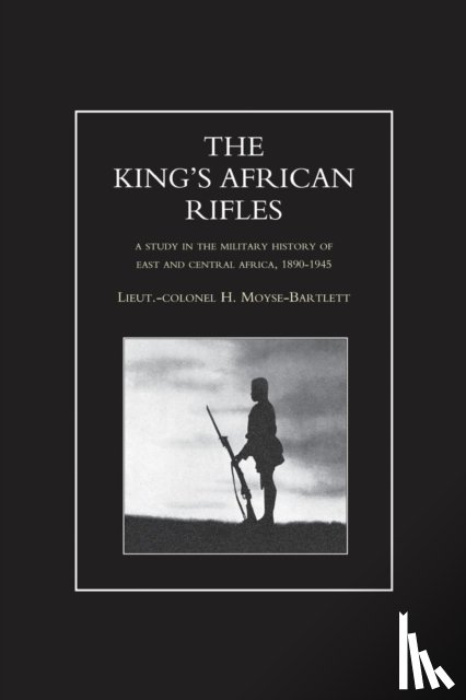 Moyse-Bartlett, H - KING'S AFRICAN RIFLES. A Study in the Military History of East and Central Africa, 1890-1945 Volume Two