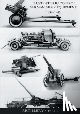 War Office - ILLUSTRATED RECORD OF GERMAN ARMY EQUIPMENT 1939-1945VOLUME II ARTILLERY (In two parts) Volume One