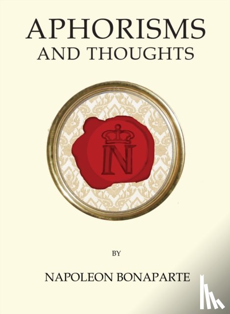 Bonaparte, Napoleon - Aphorisms and Thoughts