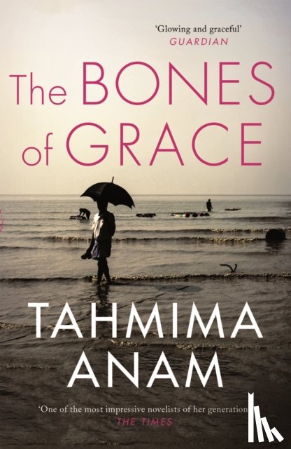Anam, Tahmima - The Bones of Grace