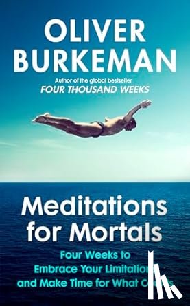 Burkeman, Oliver - Meditations for Mortals