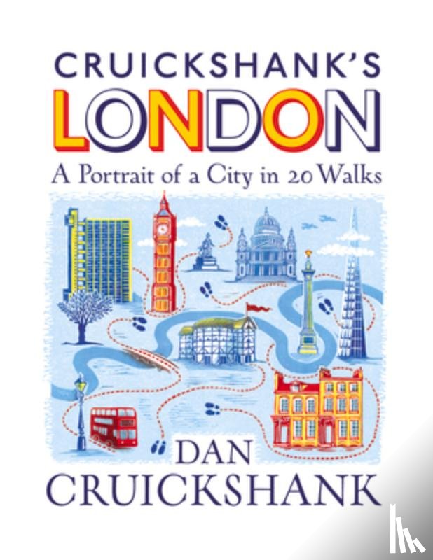 Cruickshank, Dan - Cruickshank’s London: A Portrait of a City in 13 Walks