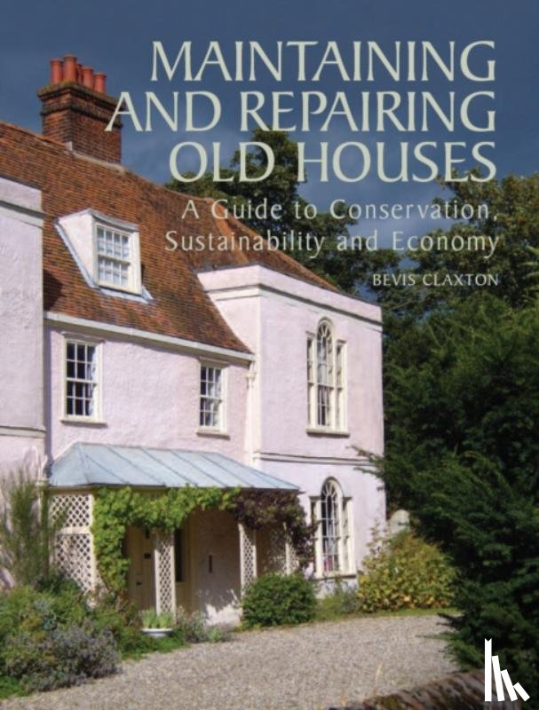Claxton, Bevis - Maintaining and Repairing Old Houses