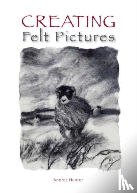 Hunter, Andrea - Creating Felt Pictures