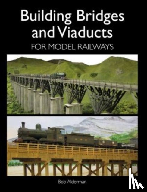 Alderman, Bob - Building Bridges and Viaducts for Model Railways