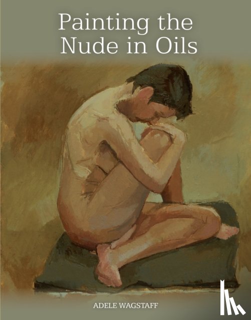 Wagstaff, Adele - Painting the Nude in Oils