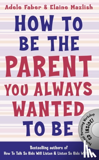 Faber, Adele, Mazlish, Elaine - How to Be the Parent You Always Wanted to Be