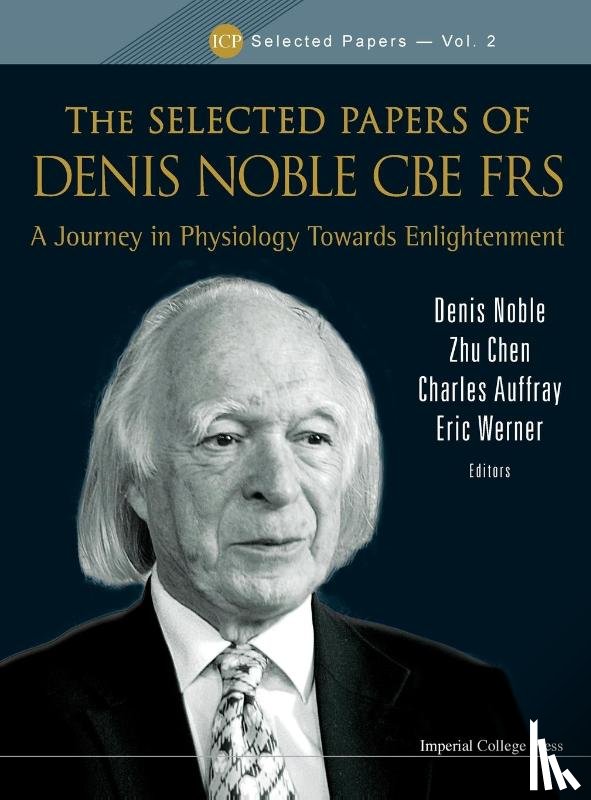  - Selected Papers Of Denis Noble Cbe Frs, The: A Journey In Physiology Towards Enlightenment