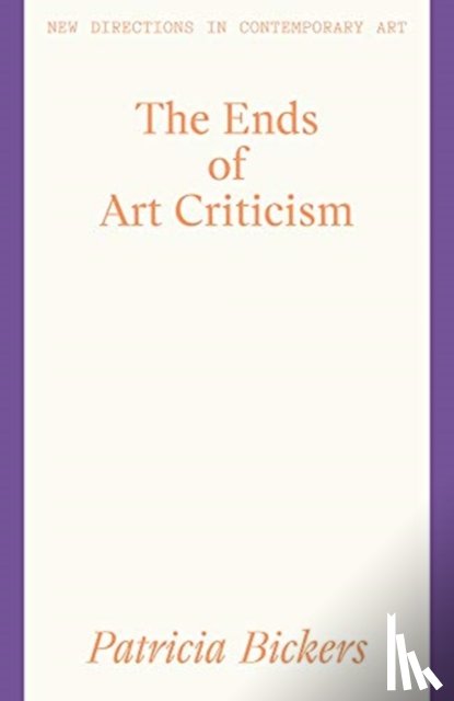 Bickers, Patricia - The Ends of Art Criticism