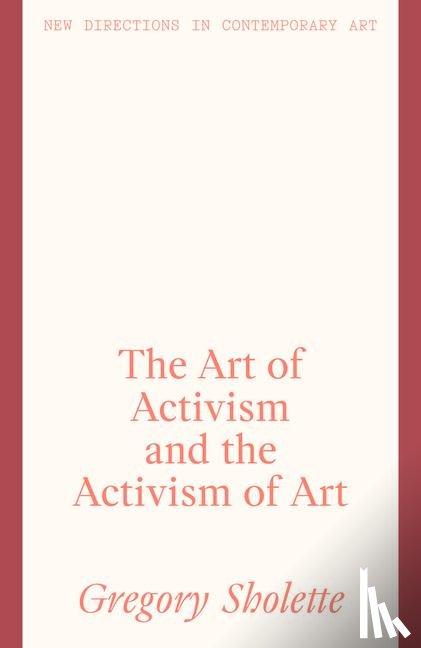 Sholette, Gregory - The Art of Activism and the Activism of Art
