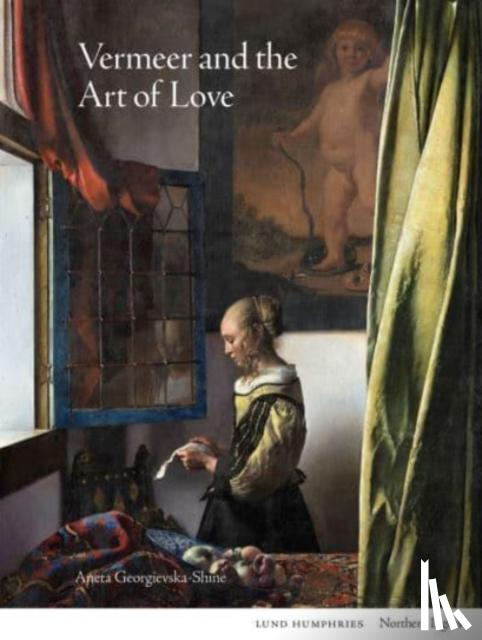 Georgievska-Shine, Aneta - Vermeer and the Art of Love