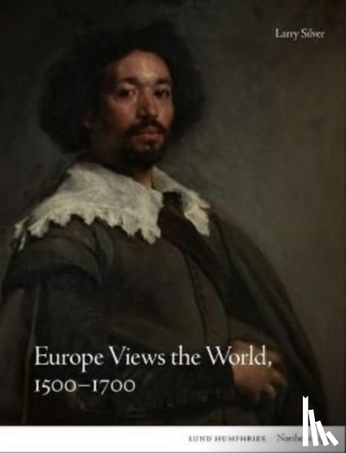 Silver, Larry - Europe Views the World, 1500-1700