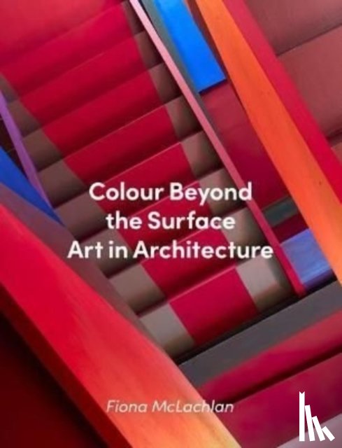 McLachlan, Fiona - Colour Beyond the Surface: Art in Architecture