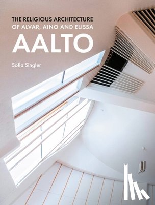 Singler, Sofia - The Religious Architecture of Alvar, Aino and Elissa Aalto