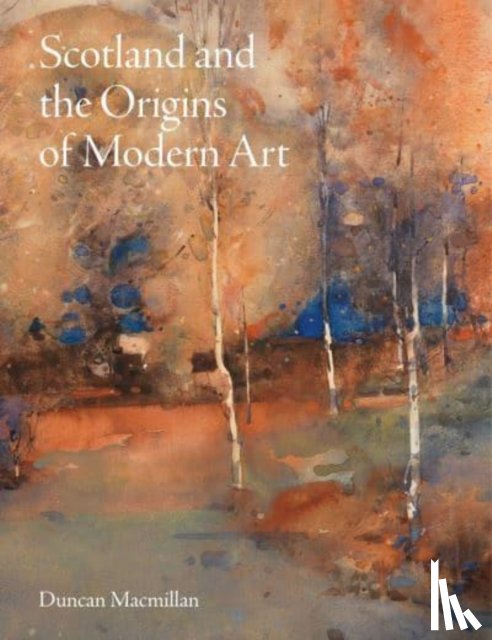 Macmillan, Duncan - Scotland and the Origins of Modern Art