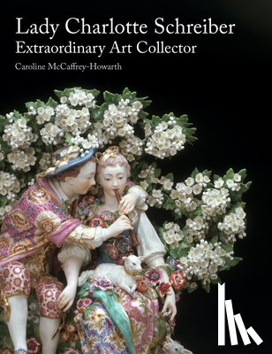 McCaffrey-Howarth, Caroline - Lady Charlotte Schreiber, Extraordinary Art Collector